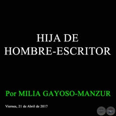 HIJA DE HOMBRE-ESCRITOR - Por MILIA GAYOSO-MANZUR - Viernes, 21 de Abril de 2017